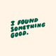 ifoundsthgood