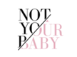 notyourbabyaus