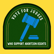 Vote for judges who support abortion rights
