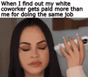 When I find out my white coworker gets paid more than me for doing the same job motion meme