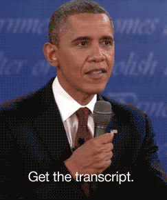 Political gif. Barack Obama speaks into a handheld microphone, finishing his thought with a smile as he advises us to: Text, "Get the transcript."