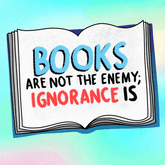 Books are not the enemy; ignorance is