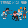"Trans kids are courageous, powerful, joyful, love and respect them", children playing together.