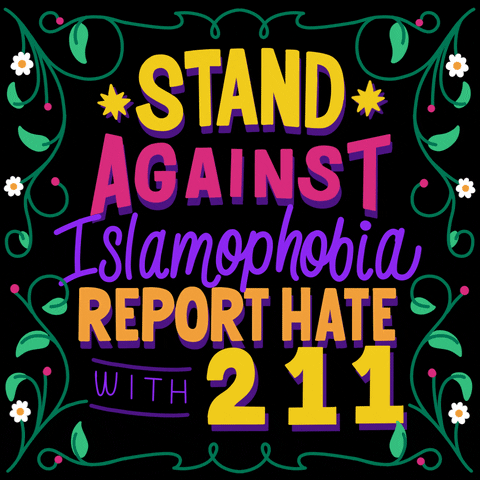 Text gif. Colorful words on a dark background with daisies and vines say "Stand against Islamophobia report hate with 211."