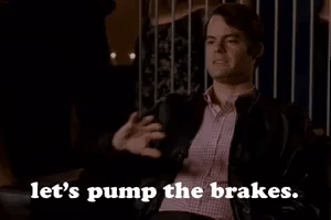 Movie gif. Bill Hader as Brian in Forgetting Sarah Marshall holds out his hand in a stopping motion and says, “Let’s pump the brakes.”