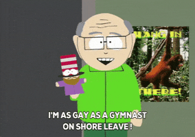 South Park gif. Mr. Herbert Garrison stands with his puppet teaching assistant, Mr. Hat, in front of a poster of an orangutan with an agape mouth, which reads, "Hang in there!" Mr. Garrison spreads his arm out wide to theatrically emphasize his words, saying, "I'm as gay as a gymnast on shore leave!"