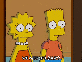 The Simpsons gif. Lisa stands next to Bart. They both looks sadly at someone off screen, and Lisa says, "We miss you. (gasps)"