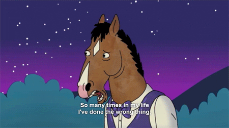 GIF: BoJack says: "So many times in my life I've done the wrong thing, but this is the right thing, and I have never been more sure of anything."