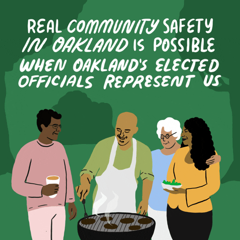 Digital art gif. Four cartoon people, two men, an older woman and another woman, gather around a grill as one man flips a burger with abstract greenery and trees in the background. Text, "Real community safety in Oakland is possible when Oakland's elected officials represent us," with a line underneath "represent us."