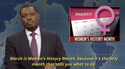 march is womens history month because its the only month that tells you what to do