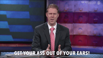 ass out of your ears GIF by The Opposition w/ Jordan Klepper