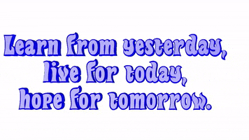 Learn From Yesterday Live For Today Hope For Tomorrow GIF by OpticalArtInc.