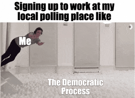 Video gif. Person labeled “Me” leaps sideways, pretending to shoot guns with both hands as they fall into a ball pit filled with white balls labeled “The Democratic Process.” Caption, “Signing up to work at my local polling place.”