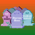 RIP Healthcare Inequality, Abortion Bans, and the Patriarchy gravestones