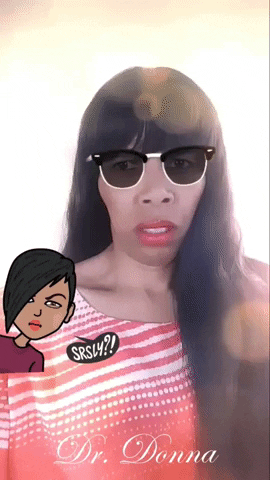 Video gif. Woman appears to be baffled by a sunglasses Snapchat filter that sits perfectly atop her squinting eyes. A bitmoji with sideswept bangs is plastered to the left with a text bubble that reads, "SRSLY?!" At the bottom, text reads, "Dr. Donna."