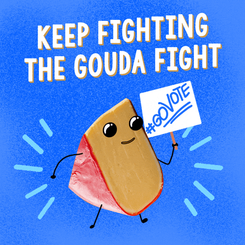 Digital art gif. Chunk of cheese with cartoon arms, legs and a smiling face holds a picket sign that says, "Go vote!" all against a blue background. Text, Keep fighting the gouda fight.