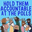 Raised fists, in a diversity of reprentative styles, holding ballots and wearing "I voted" stickers. The caption reads: "Hold Them Accountable at the Polls"