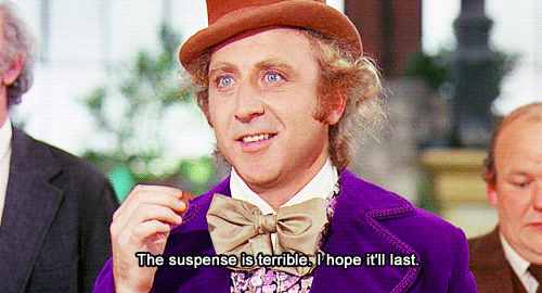 Image result for willy wonka the suspense is killing me gif