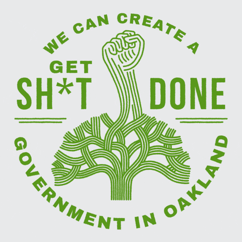 Digital art gif. Illustration of an abstract green tree with one of its branches branching off into an illustration of a raised fist. Text around the tree reads, "Get shit done," while text around the whole illustration reads, "We can create a government in Oakland."
