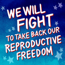 WM We will fight to take back our reproductive freedom