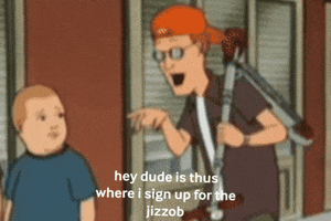 Hey Dude Is Thus Where I Sign Up For The Jizzob GIF