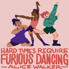 Women dancing together with quote "Hard times require furious dancing" from Alice Walker.