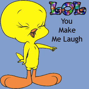 Cartoon gif. Tweety Bird from Looney Toons points. Text, “LOL you make me laugh.”