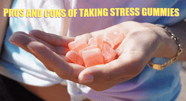 Pros And Cons Of Taking Stress Gummies GIF