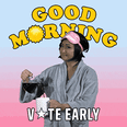 Good Morning, Vote Early