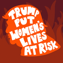 Trump put women's lives at risk