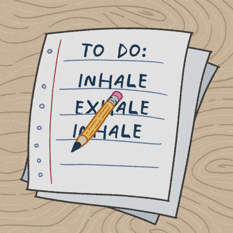 To do: inhale, exhale, inhale, exhale