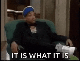 TV gif. Will Smith as himself in Fresh Prince of Bel Air sits in a chair and raises his hands slightly in an "I dunno" movement. Text, "It is what it is."