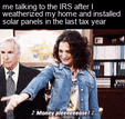 Me talking to the IRS after I weatherized my home and installed solar panels in the last tax year motion meme