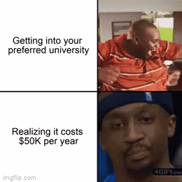 Meme gif. Two gifs. First gif: Man dances around happily and wildly, his mouth open in joy. Text, "Getting into your preferred university." Second gif: We zoom in on a basketball player with a disgruntled look on his face. Text, "Realizing it costs fifty thousand dollars per year."