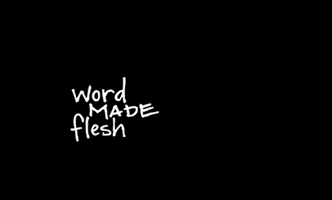 WordMadeFlesh word made flesh GIF