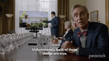 TV gif. Bill Nye in The End is Nye sits at the end of a conference table during a presentation and turns toward us to say, "Unfortunately, both of those things are true."