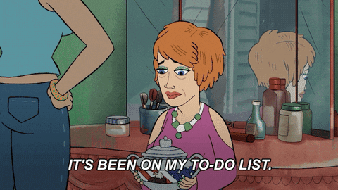 Gif of a cartoon woman saying "It's been on my to do list." Another woman looks shocked and says "For 13 years?"