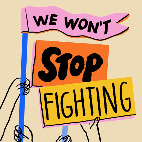 Text gif. Group of flags and picket signs stacked together read "We won't, stop, fighting" against a beige background.