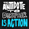 The antidote to despair is action