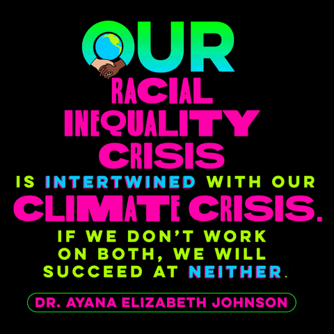 Text gif. Stylized text in green, pink, and yellow font features a white and a brown hand clasping around a spinning globe against a black background. Text, “Our racial inequality crisis is intertwined with our climate crisis if we don’t work on both, we’ll succeed at neither. Dr. Ayana Elizabeth Johnson.”