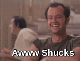Movie gif. Jack Nicholson as Randle McMurphy in One Flew Over the Cuckoo’s Nest pretends to be blushing with a shy smile, and he holds his hands under his cheeks, and then facepalm like he’s trying to hide from the embarrassment. Text, “Awww shucks.”