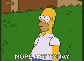 The Simpsons gif. With an eerie stare, Homer slowly moves backwards and disappears into a shrub. Text, "Nope not today."