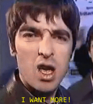 Image result for i want more noel gallagher gif