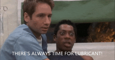 There will always be time for lubricant, no matter what