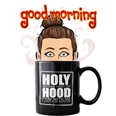 Illustrated gif. Woman hides with wide eyes behind a black coffee mug. Written on the mug is, “Holy with a hint of hood pray with me don’t play with me.” Text above her head reads, “Good morning.”