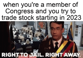 Meme gif. Fred Armisen, wearing a military uniform, looks exceedingly exasperated as he says, "Right to jail. Right away." text, "When you're a member of Congress and you try to trade stock starting in 2023."