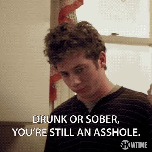 Drunk Or Sober Youre Still An Asshole GIFs Find & Share on GIPHY