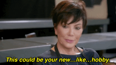 GIF of Kris Jenner saying, "This could be your new... like... hobby."