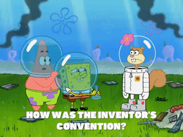 SpongeBob SquarePants gif. SpongeBob and Patrick greet Sandy upon her return to her dome, which is scattered with debris and black smoke. SpongeBob and Patrick ask how the inventor's convention was and if she brought back souvenirs; Sandy blankly replies "funny y'all should ask that," SpongeBob asks, "Is it?" and she says, "Yep" and then reaches behind her.