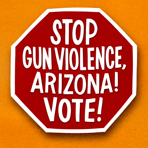 Digital art gif. Red stop sign over an orange background reads in capitalized text, “Stop gun violence, Arizona! Vote!”